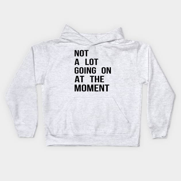 Not A Lot Going On At The Moment, Funny Quote Kids Hoodie by CoolandCreative